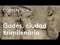 Gades, la ciudad trimilenaria | Manuel Bendala