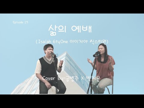 삶의 예배 (Isaiah 6tyOne (아이자야 씩스티원) - Cover By 공병주 X 박지은