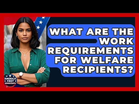 What Are The Work Requirements For Welfare Recipients America First Democrats