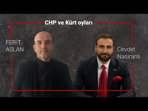 Ferit Aslan & Cevdet Nasranlı | CHP ve Kürt oyları