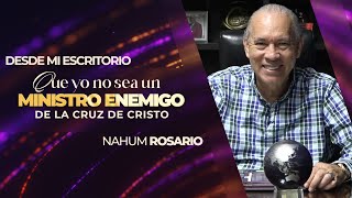 QUE YO NO SEA UN MINISTRO ENEMIGO DE LA CRUZ DE CRISTO -  Pastor Nahum Rosario - 15 Mayo 2023