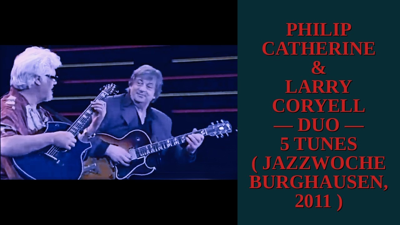 PHILIP CATHERINE & LARRY CORYELL - DUO - 5 TUNES ( JAZZWOCHE BURGHAUSEN, 2011