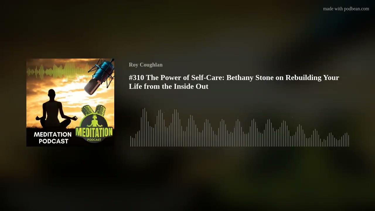 #310 The Power of Self-Care: Bethany Stone on Rebuilding Your Life from the Inside Out