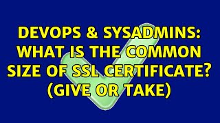 DevOps & SysAdmins: What is the common size of SSL certificate? (give or take)