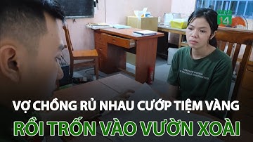 Vợ chồng rủ nhau cướp tiệm vàng rồi trốn vào vườn xoài | VTC14
