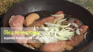 Обед по-быстрому / жареная печень щуки / весновка 2021