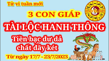Tuần mới (17/7 - 23/7) || 3 con giáp tài lộc hanh thông, tiền bạc dư dả chất đầy két.