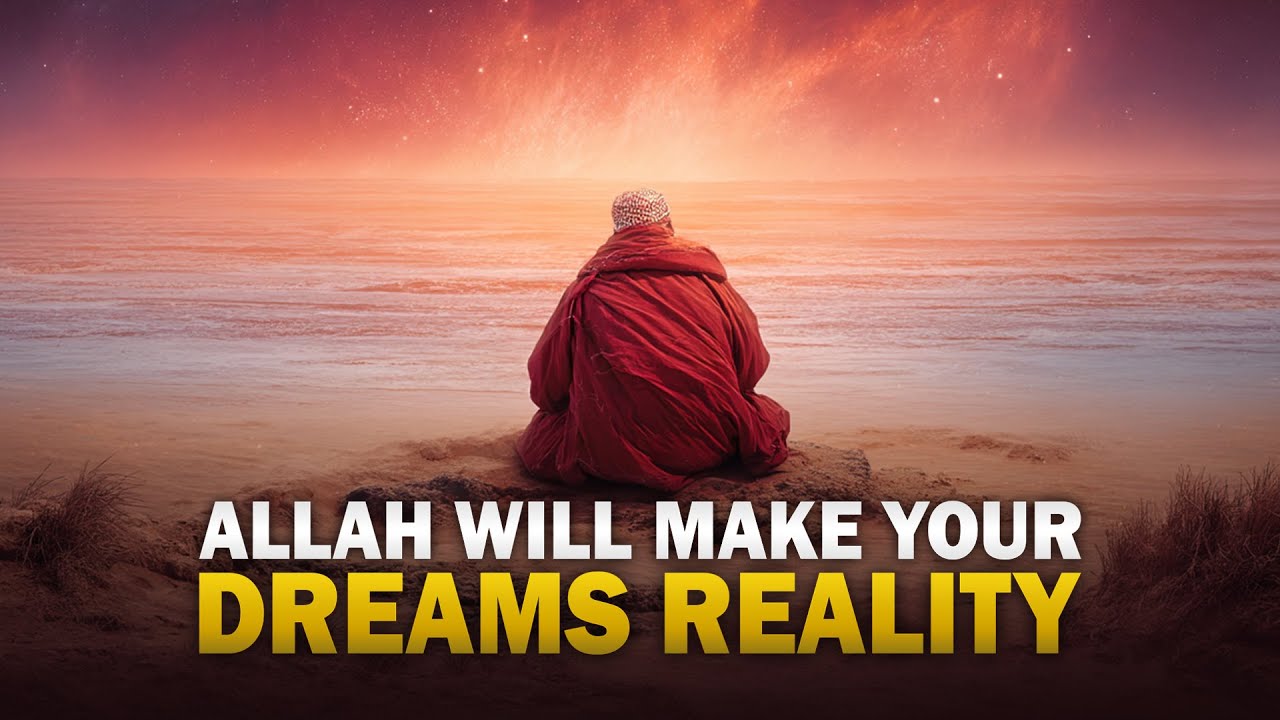 ALLAH WILL MAKE YOUR DREAMS COME TRUE