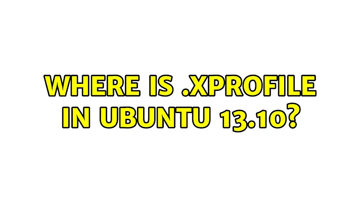 Where is .xprofile in Ubuntu 13.10?