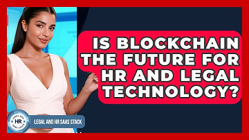 Is Blockchain The Future For HR And Legal Technology? - Legal And HR SaaS Stack