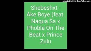 Shebeshxt - Ake Boye (feat. Naqua Sa x Phobla On the beat X Prince Zulu)