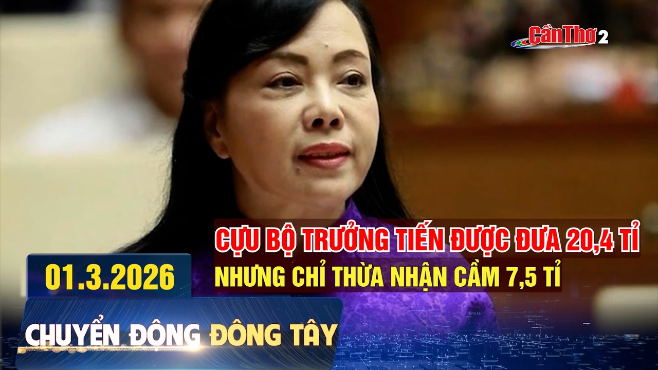 Cựu Bộ trưởng Tiến được đưa 20,4 tỉ nhưng chỉ thừa nhận cầm 7,5 tỉ | Chuyển động Đông Tây 01.3.2026