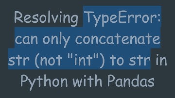 Resolving TypeError: can only concatenate str (not "int") to str in Python with Pandas