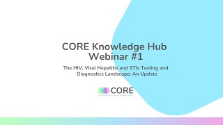 CORE Knowledge Hub Meeting #1 | The HIV, VH and STIs Testing and Diagnostics Landscape: An Update