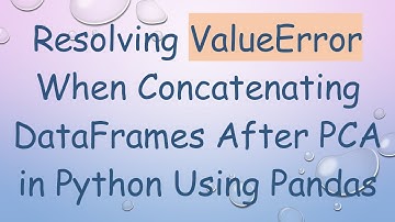 Resolving ValueError When Concatenating DataFrames After PCA in Python Using Pandas