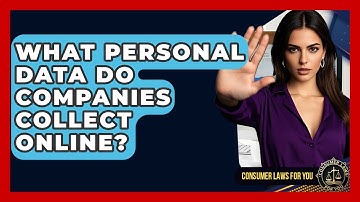 What Personal Data Do Companies Collect Online? - Consumer Laws For You