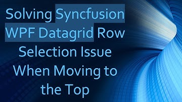 Solving Syncfusion WPF Datagrid Row Selection Issue When Moving to the Top