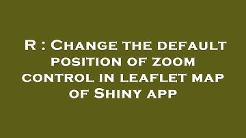 R : Change the default position of zoom control in leaflet map of Shiny app
