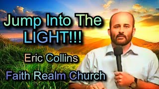 Jump Into The Light Of Jesus Christ Bible Sermon Eric Collins Faith Realm Church Bean Station TN dc