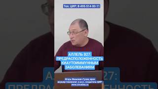 Аллель В27 - предрасположенность к аутоиммунным заболеваниям.