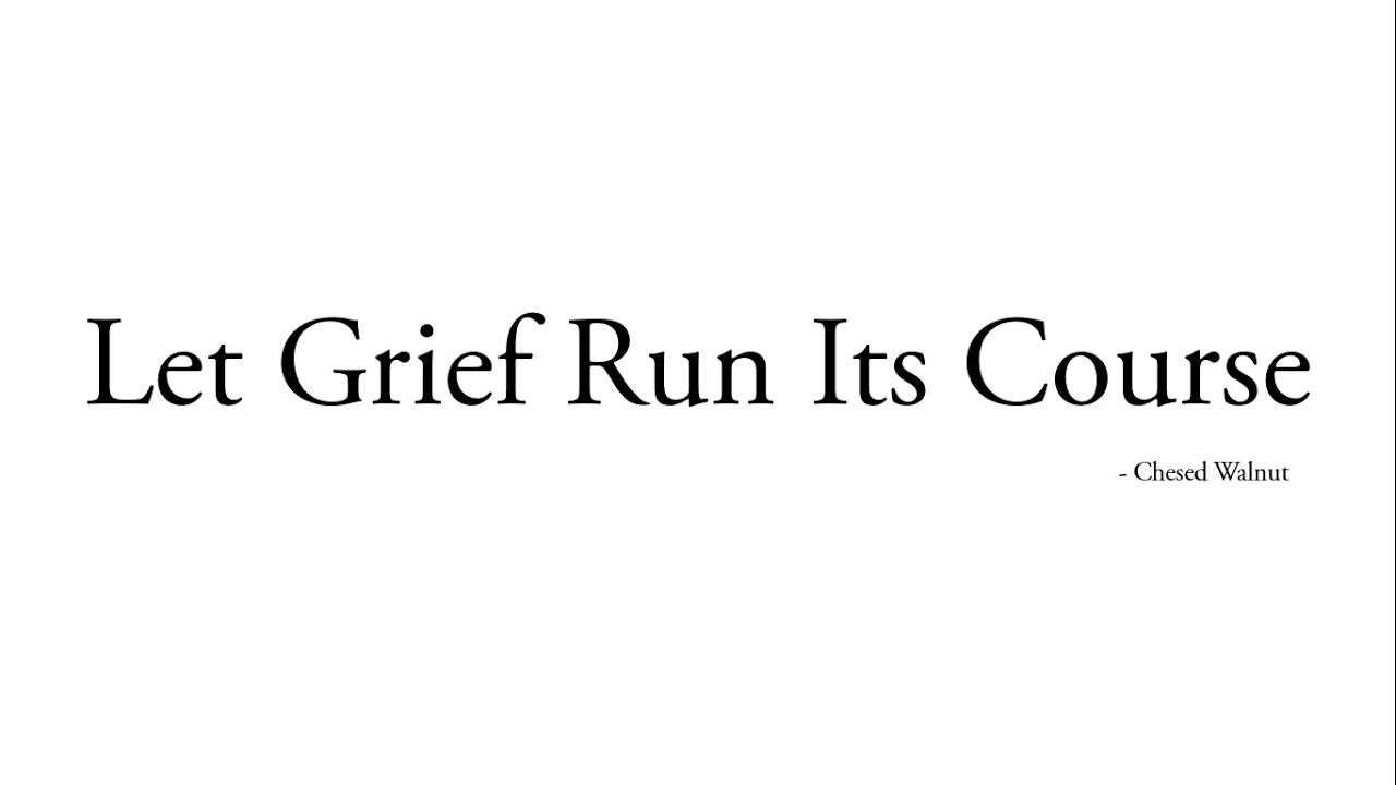 Let Grief Run Its Course - YouTube