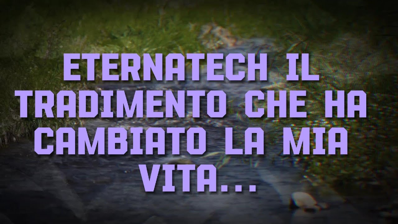 EternaTech Il Tradimento che ha Cambiato la Mia Vita - Storia Vera ...
