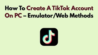 How To Create A Tiktok Account On Pc (2026) - Emulator/Web Methods