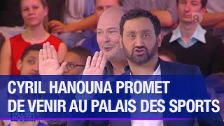 Cyril Hanouna promet de venir au Palais des Sports !