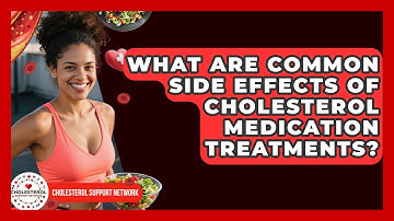 What Are Common Side Effects of Cholesterol Medication Treatments? - Cholesterol Support Network