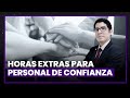 Corresponde el pago de horas extra de trabajadores de confianza