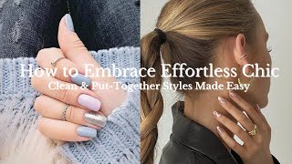 How to Embrace Effortless Chic: Clean & PutTogether Styles Made Easy