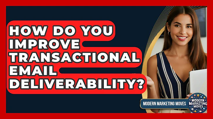 How Do You Improve Transactional Email Deliverability? - Modern Marketing Moves