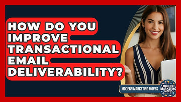 How Do You Improve Transactional Email Deliverability? - Modern Marketing Moves