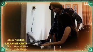 AKSAY ABDILLAH || LELAH MENANTI || Cipt. Hendri Elsa ||  