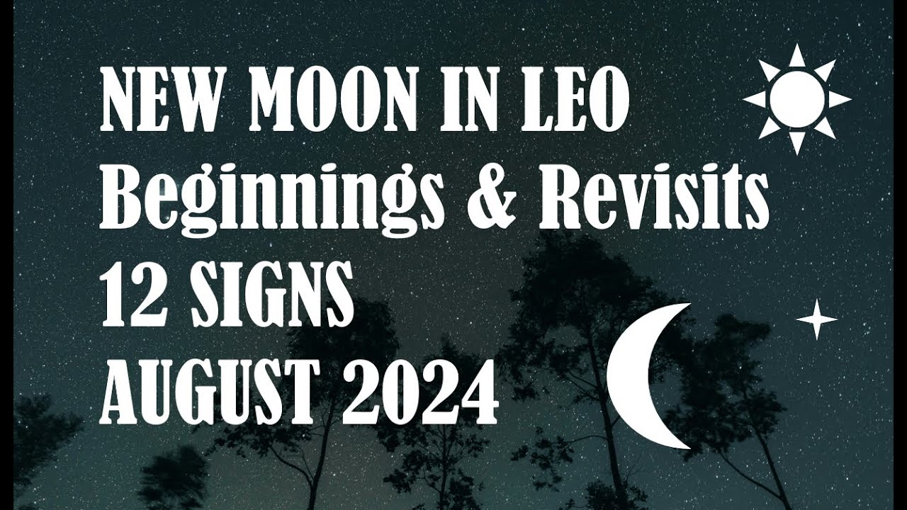 New Moon in Leo New Beginnings & Revisions 12 Signs - YouTube