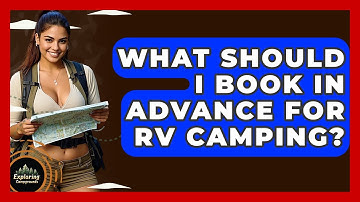 What Should I Book In Advance For RV Camping? - Exploring Campgrounds