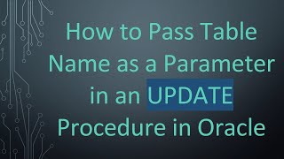 How to Pass Table Name as a Parameter in an UPDATE Procedure in Oracle