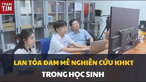 LAN TỎA ĐAM MÊ NGHIÊN CỨU KHOA HỌC KỸ THUẬT TRONG HỌC SINH