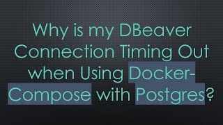 Why is my DBeaver Connection Timing Out when Using Docker-Compose with Postgres