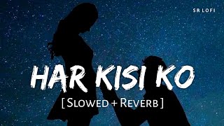 Har Kisi Ko Slowed + Reverb Arijit Singh, Neeti Mohan Boss SR Lofi