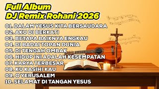 DJ REMIX ROHANI 2026💃 DALAM YESUS KITA BERSAUDARA✝️ AKU DI BERKATI ✝️ BETAPA BAIKNYA ENGKAU