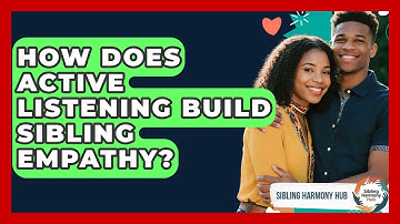 How Does Active Listening Build Sibling Empathy? - Sibling Harmony Hub