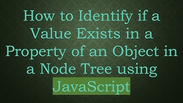 How to Identify if a Value Exists in a Property of an Object in a Node Tree using JavaScript
