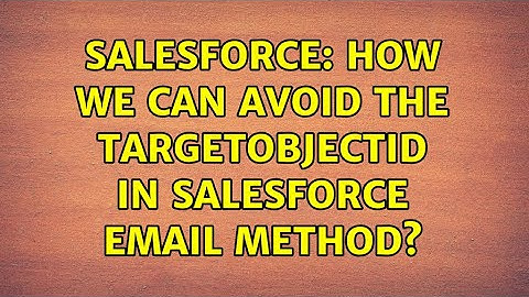 Salesforce: How we can avoid the targetobjectid in salesforce email method?