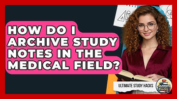 How Do I Archive Study Notes In The Medical Field? - Ultimate Study Hacks