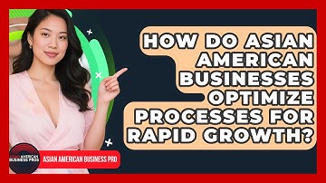 How Do Asian American Businesses Optimize Processes For Rapid Growth? - Asian American Business Pros