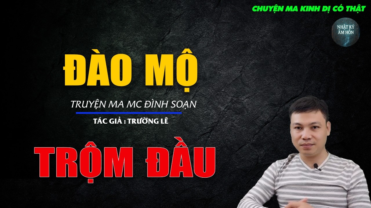 Truyện Ma Đình Soạn - ĐÀO MỘ TRỘM ĐẦU | Chuyện Ma Kinh Dị Hay Nhất 2026
