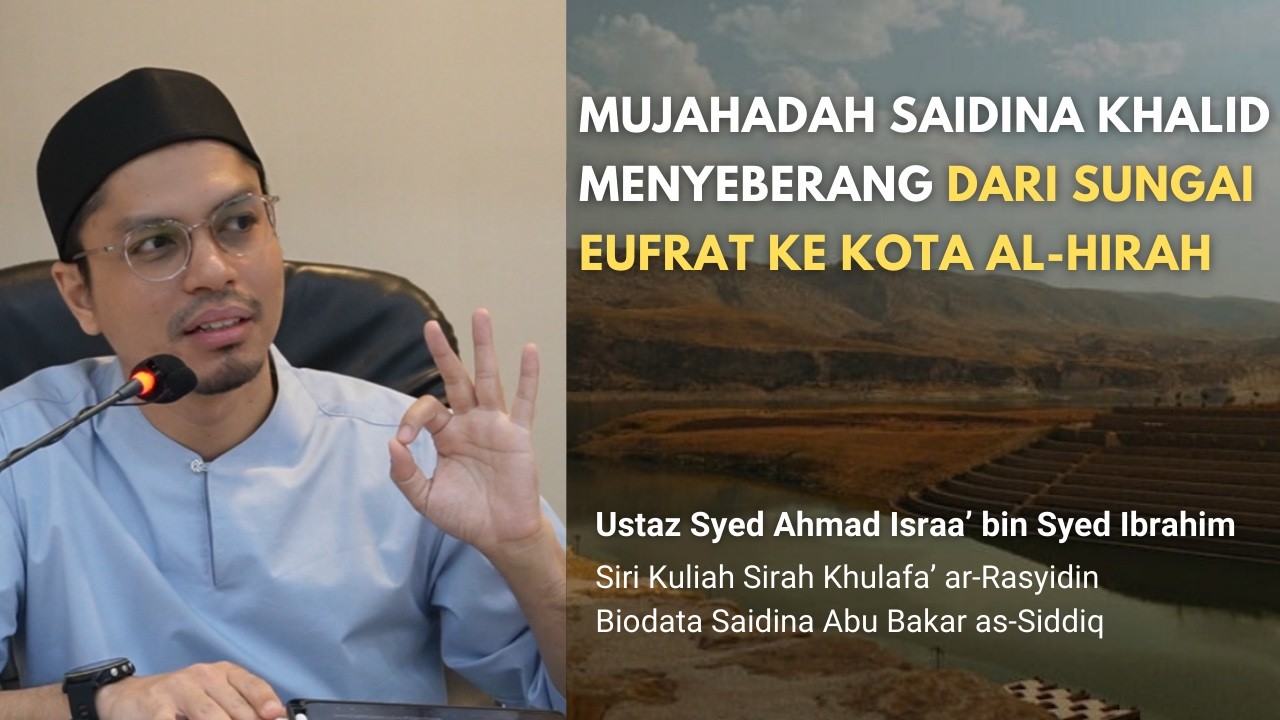72 | Mujahadah Saidina Khalid Menyeberang Dari Sungai Eufrat ke Kota al-Hirah |  Ustaz Syed Israa'