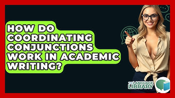 How Do Coordinating Conjunctions Work In Academic Writing? - The Language Library