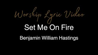 Benjamin William Hastings - Set Me On Fire - Worship Lyric Video